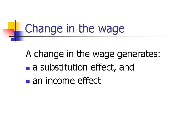 Change in the wage A change in the wage generates: n a substitution effect,