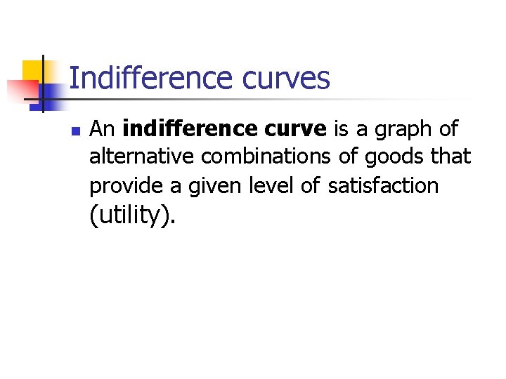 Indifference curves n An indifference curve is a graph of alternative combinations of goods