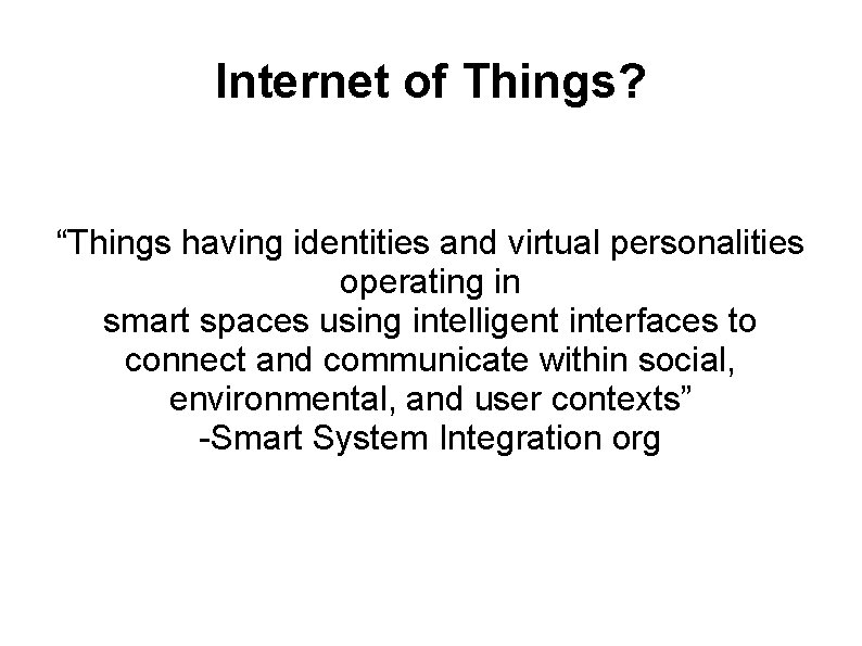 Internet of Things? “Things having identities and virtual personalities operating in smart spaces using