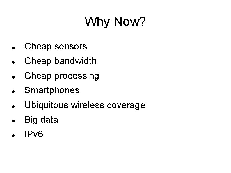 Why Now? Cheap sensors Cheap bandwidth Cheap processing Smartphones Ubiquitous wireless coverage Big data