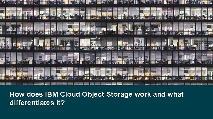How does IBM Cloud Object Storage work and what differentiates it? How does IBM Cloud Object Storage work and what differentiates it?