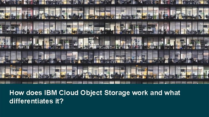 How does IBM Cloud Object Storage work and what differentiates it? 