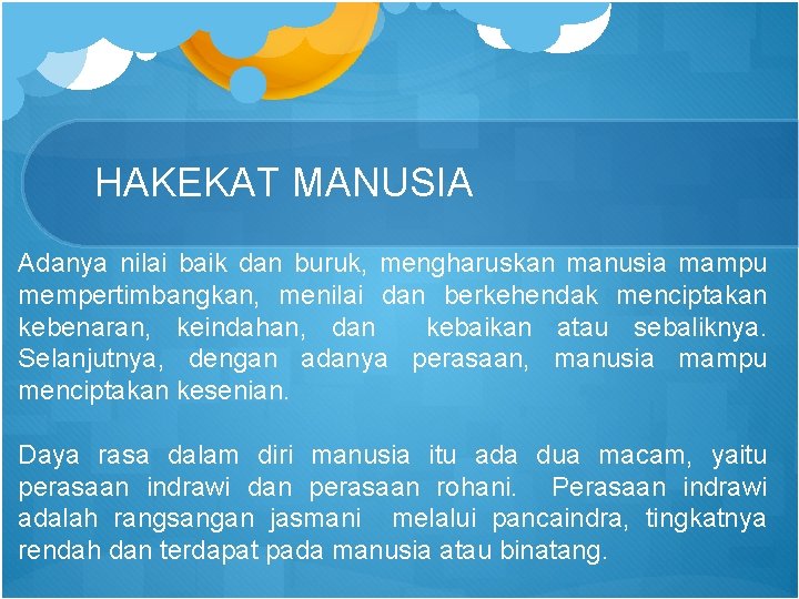 HAKEKAT MANUSIA Adanya nilai baik dan buruk, mengharuskan manusia mampu mempertimbangkan, menilai dan berkehendak