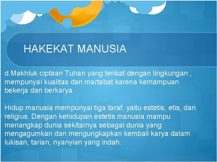 HAKEKAT MANUSIA d. Makhluk ciptaan Tuhan yang terikat dengan lingkungan , mempunyai kualitas dan