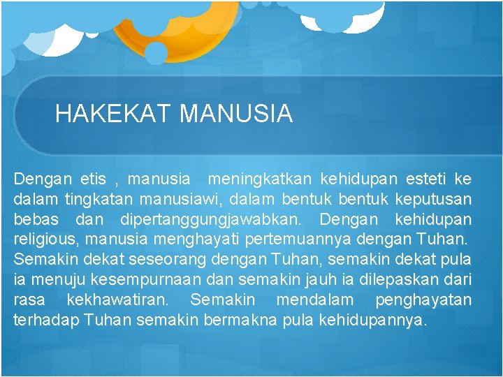 HAKEKAT MANUSIA Dengan etis , manusia meningkatkan kehidupan esteti ke dalam tingkatan manusiawi, dalam