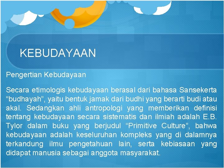 KEBUDAYAAN Pengertian Kebudayaan Secara etimologis kebudayaan berasal dari bahasa Sansekerta “budhayah”, yaitu bentuk jamak