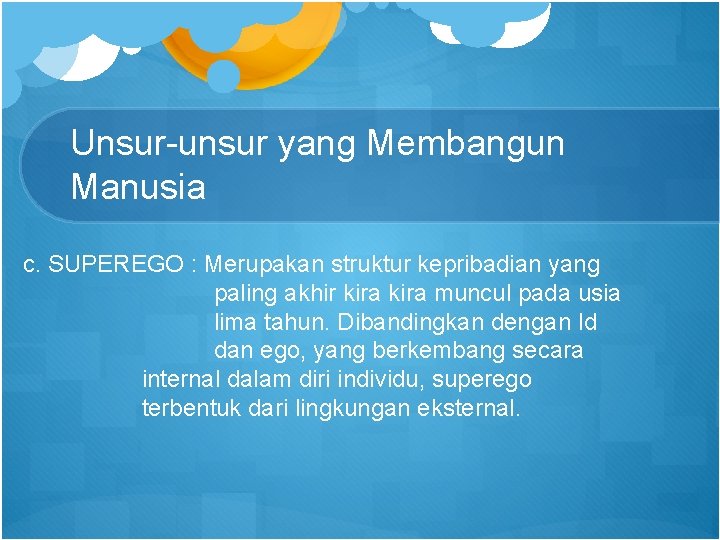 Unsur-unsur yang Membangun Manusia c. SUPEREGO : Merupakan struktur kepribadian yang paling akhir kira