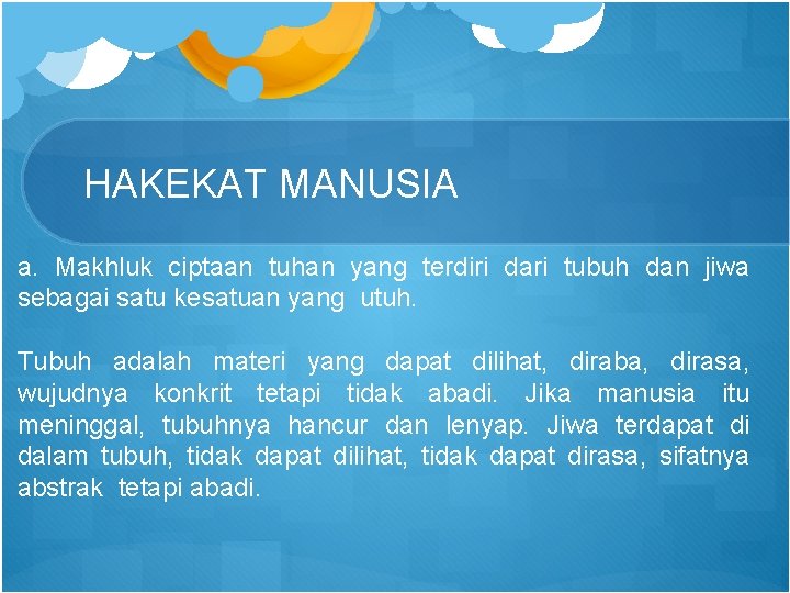 HAKEKAT MANUSIA a. Makhluk ciptaan tuhan yang terdiri dari tubuh dan jiwa sebagai satu