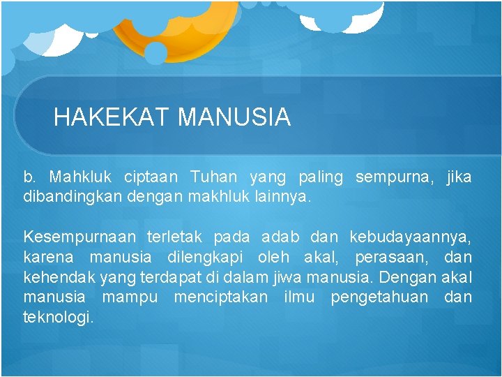 HAKEKAT MANUSIA b. Mahkluk ciptaan Tuhan yang paling sempurna, jika dibandingkan dengan makhluk lainnya.