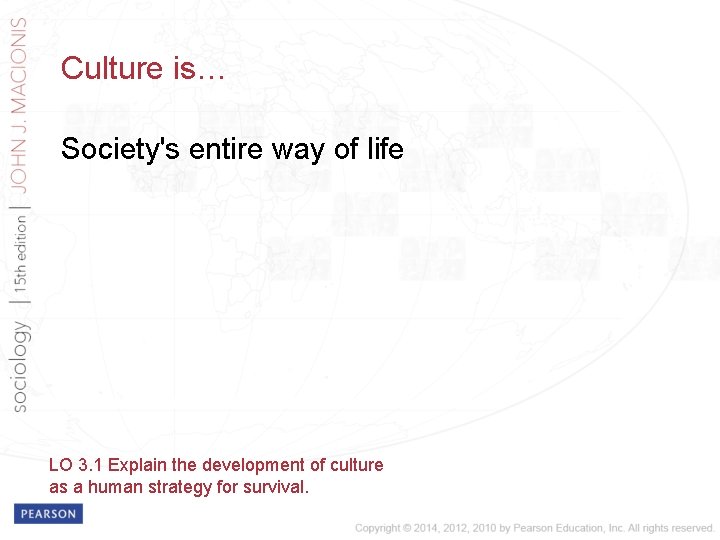 Culture is… Society's entire way of life LO 3. 1 Explain the development of