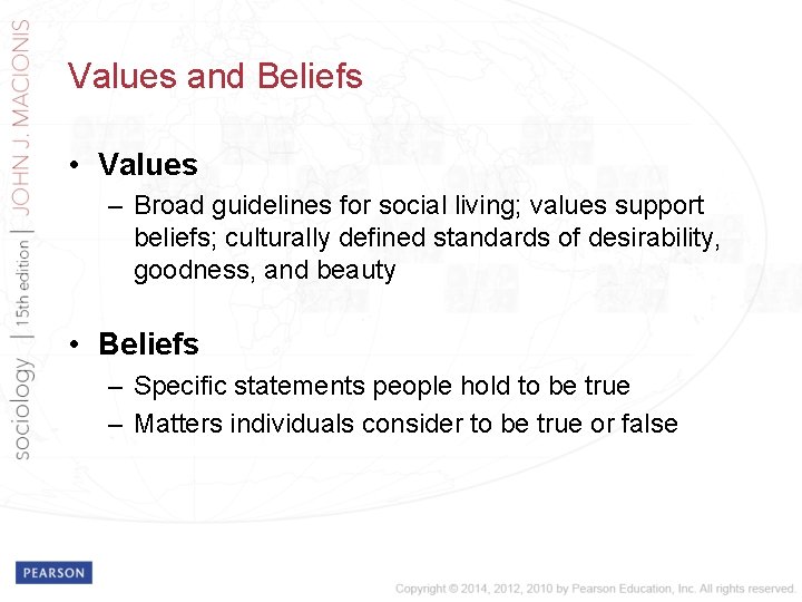 Values and Beliefs • Values – Broad guidelines for social living; values support beliefs;