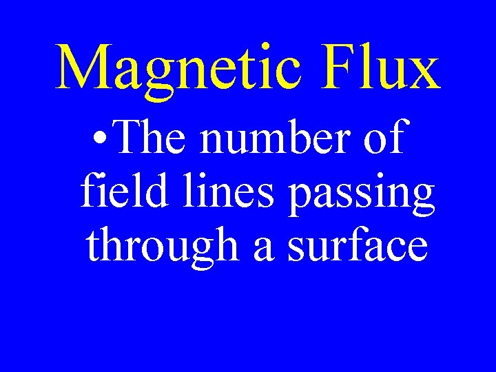 Magnetic Flux • The number of field lines passing through a surface 