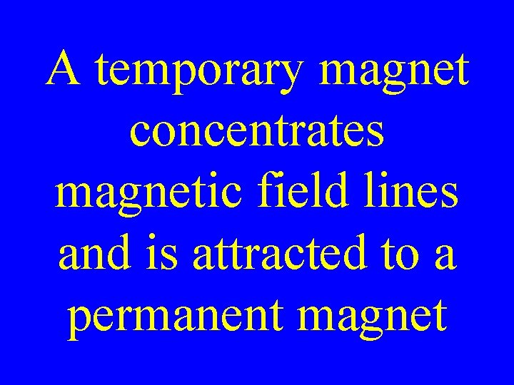 A temporary magnet concentrates magnetic field lines and is attracted to a permanent magnet
