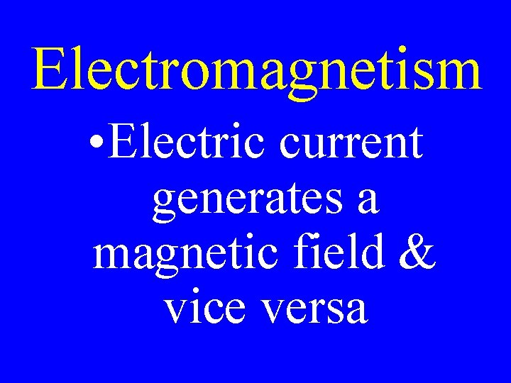Electromagnetism • Electric current generates a magnetic field & vice versa 