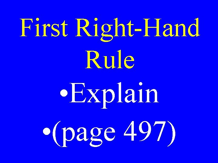 First Right-Hand Rule • Explain • (page 497) 