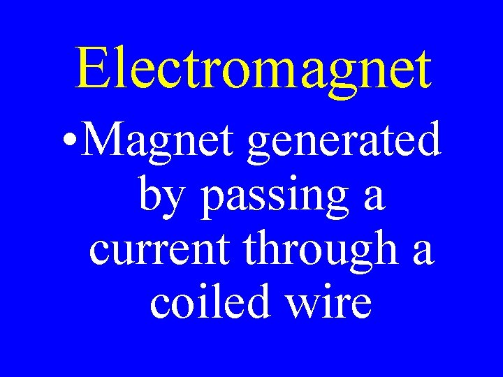 Electromagnet • Magnet generated by passing a current through a coiled wire 