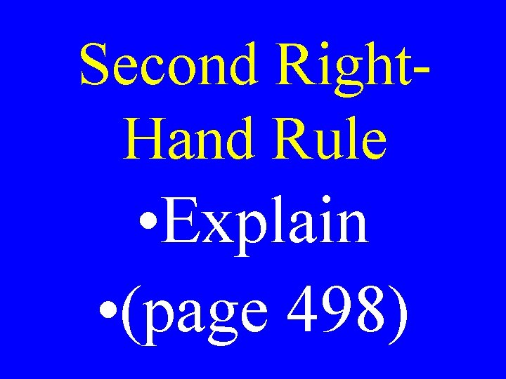 Second Right. Hand Rule • Explain • (page 498) 