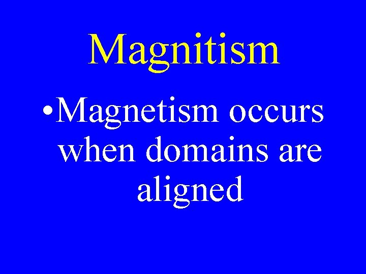 Magnitism • Magnetism occurs when domains are aligned 