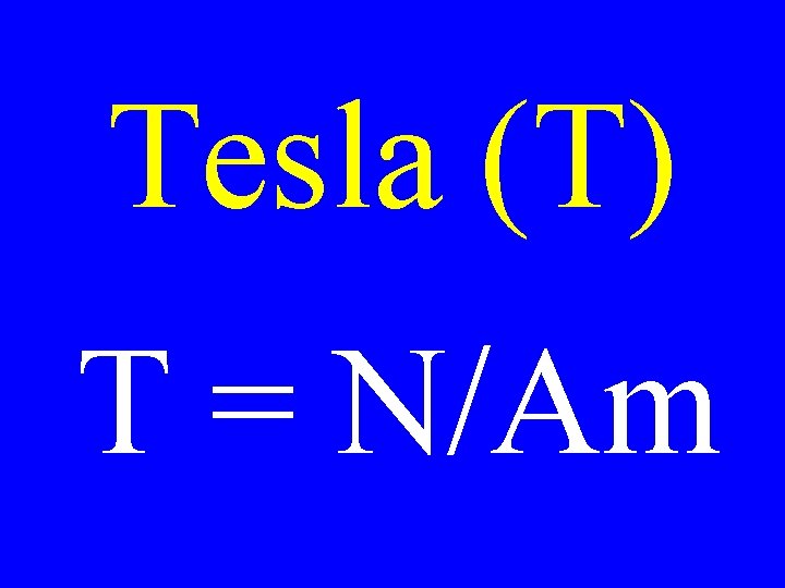 Tesla (T) T = N/Am 