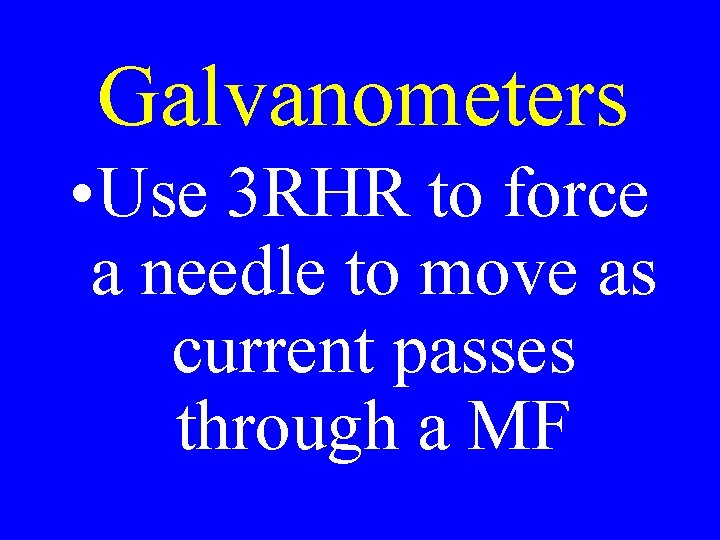 Galvanometers • Use 3 RHR to force a needle to move as current passes