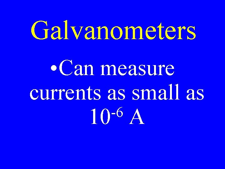 Galvanometers • Can measure currents as small as -6 10 A 