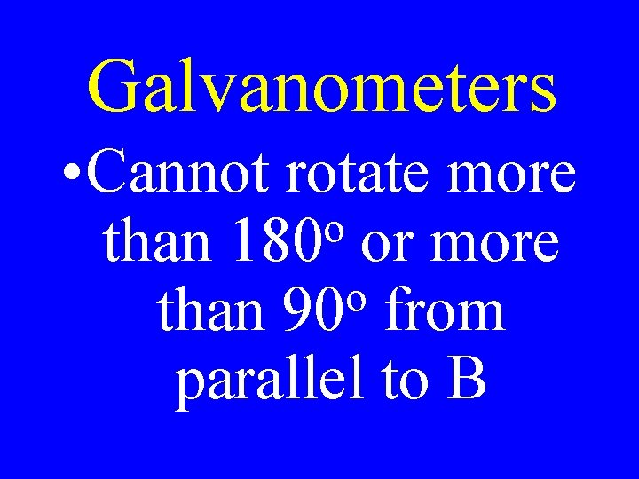 Galvanometers • Cannot rotate more o than 180 or more o than 90 from