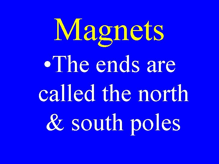 Magnets • The ends are called the north & south poles 