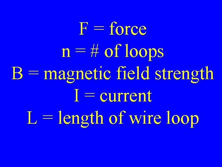F = force n = # of loops B = magnetic field strength I