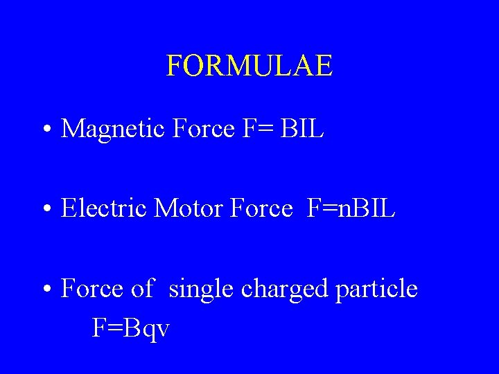 FORMULAE • Magnetic Force F= BIL • Electric Motor Force F=n. BIL • Force