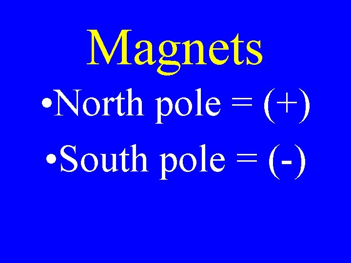 Magnets • North pole = (+) • South pole = (-) 