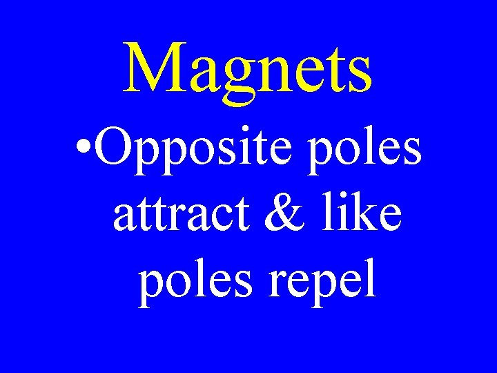Magnets • Opposite poles attract & like poles repel 