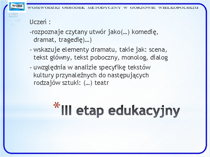 Uczeń : -rozpoznaje czytany utwór jako(…) komedię, dramat, tragedię)…) - wskazuje elementy dramatu, takie