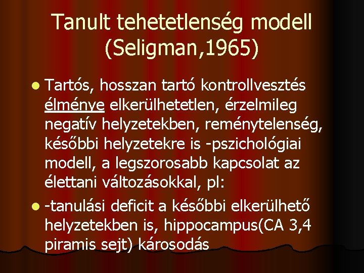 Tanult tehetetlenség modell (Seligman, 1965) l Tartós, hosszan tartó kontrollvesztés élménye elkerülhetetlen, érzelmileg negatív