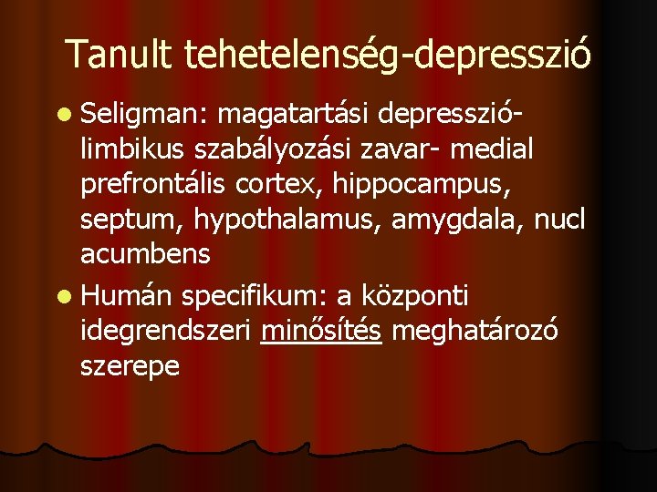 Tanult tehetelenség-depresszió l Seligman: magatartási depressziólimbikus szabályozási zavar- medial prefrontális cortex, hippocampus, septum, hypothalamus,