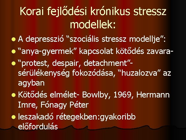 Korai fejlődési krónikus stressz modellek: l. A depresszió “szociális stressz modellje”: l “anya-gyermek” kapcsolat