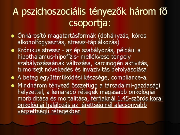 A pszichoszociális tényezők három fő csoportja: Önkárosító magatartásformák (dohányzás, kóros alkoholfogyasztás, stressz-táplálkozás) l Krónikus