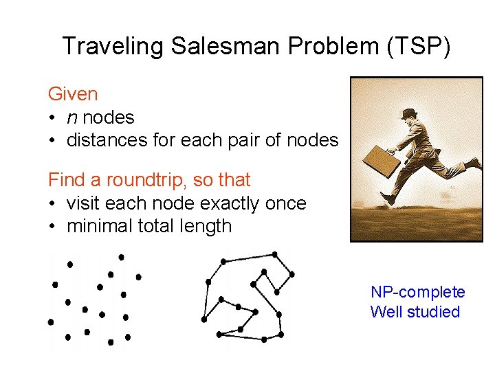 Traveling Salesman Problem (TSP) Given • n nodes • distances for each pair of