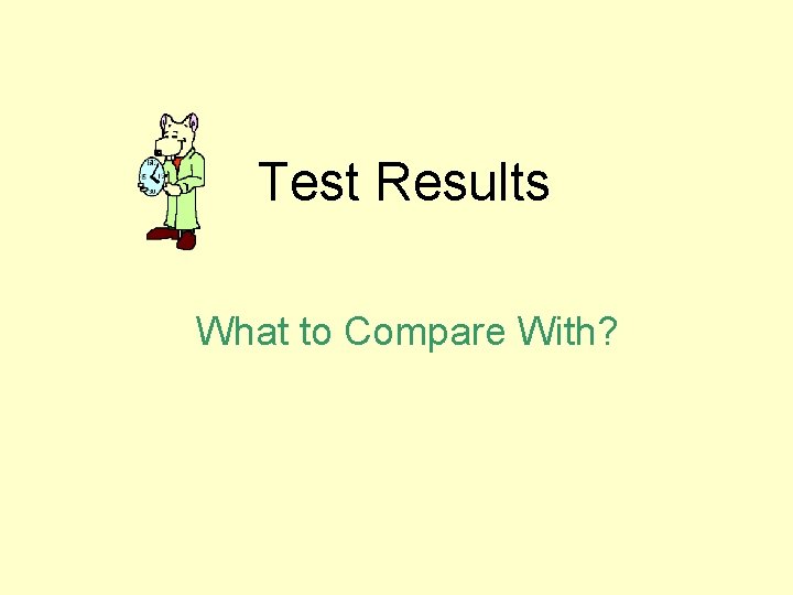 Test Results What to Compare With? 