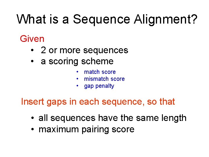 What is a Sequence Alignment? Given • 2 or more sequences • a scoring