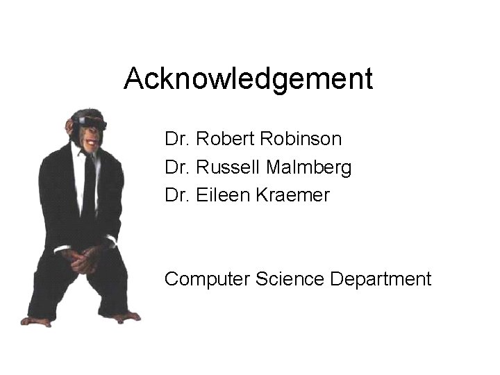 Acknowledgement Dr. Robert Robinson Dr. Russell Malmberg Dr. Eileen Kraemer Computer Science Department 