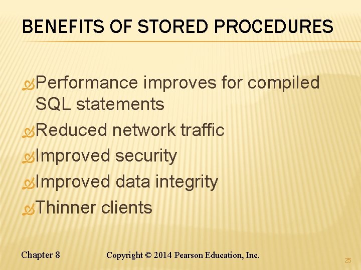 BENEFITS OF STORED PROCEDURES Performance improves for compiled SQL statements Reduced network traffic Improved