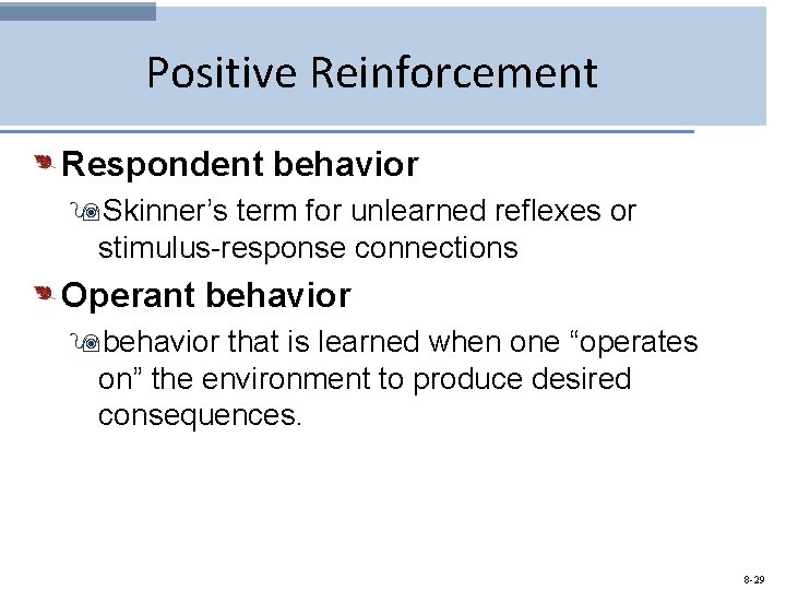 Positive Reinforcement Respondent behavior 9 Skinner’s term for unlearned reflexes or stimulus-response connections Operant