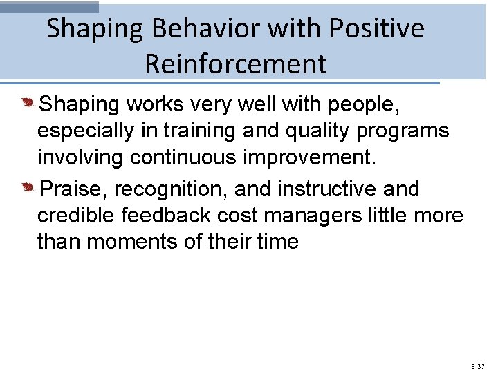 Shaping Behavior with Positive Reinforcement Shaping works very well with people, especially in training