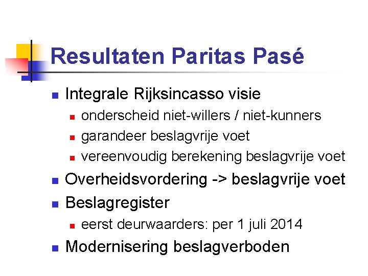 Resultaten Paritas Pasé n Integrale Rijksincasso visie n n n Overheidsvordering -> beslagvrije voet