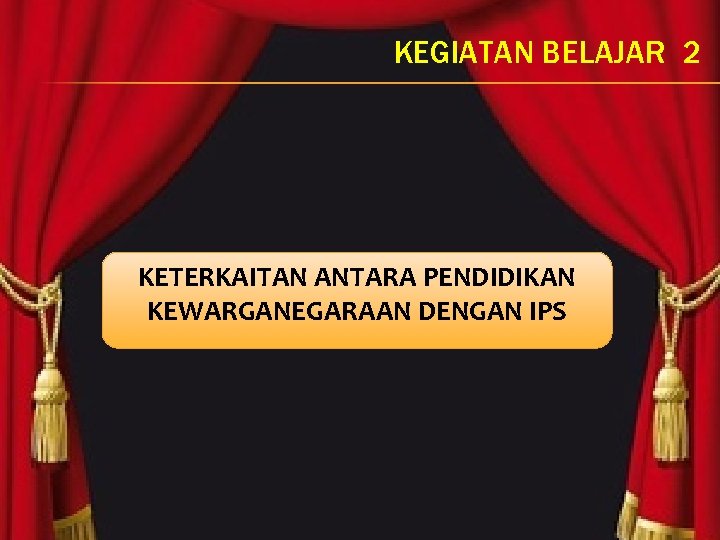 KEGIATAN BELAJAR 2 KETERKAITAN ANTARA PENDIDIKAN KEWARGANEGARAAN DENGAN IPS 