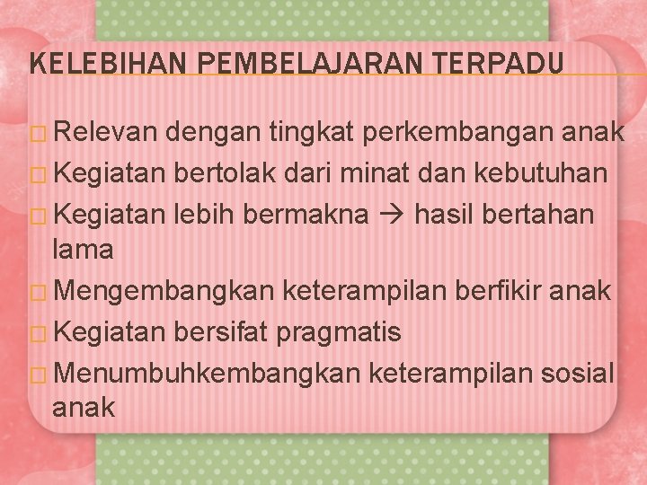 KELEBIHAN PEMBELAJARAN TERPADU � Relevan dengan tingkat perkembangan anak � Kegiatan bertolak dari minat