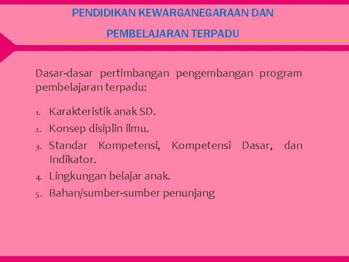 PENDIDIKAN KEWARGANEGARAAN DAN PEMBELAJARAN TERPADU Dasar-dasar pertimbangan pengembangan program pembelajaran terpadu: 1. 2. 3.