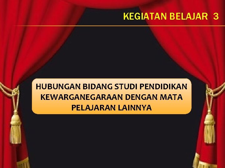 KEGIATAN BELAJAR 3 HUBUNGAN BIDANG STUDI PENDIDIKAN KEWARGANEGARAAN DENGAN MATA PELAJARAN LAINNYA 