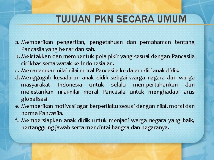 TUJUAN PKN SECARA UMUM a. Memberikan pengertian, pengetahuan dan pemahaman tentang Pancasila yang benar
