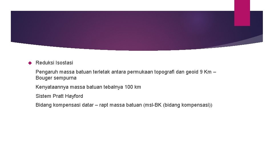  Reduksi Isostasi Pengaruh massa batuan terletak antara permukaan topografi dan geoid 9 Km